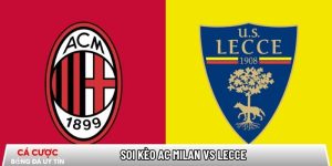 Soi kèo AC Milan vs Lecce 02h45 ngày 19/01 – Vòng 21 Serie A tại noroma.net