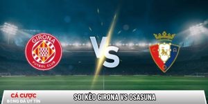 Soi kèo Girona vs Osasuna, 0h30 ngày 11/01 – La Liga tại noroma.net